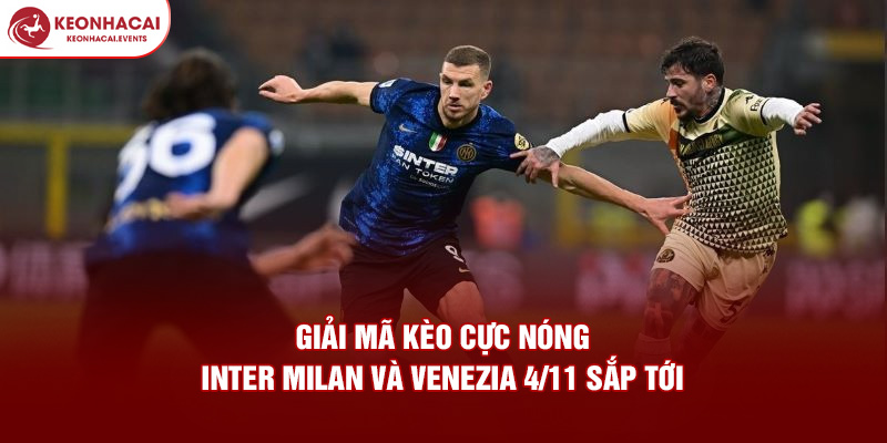 Giải Mã Kèo Cực Nóng: Inter Milan Và Venezia 4/11 Sắp Tới