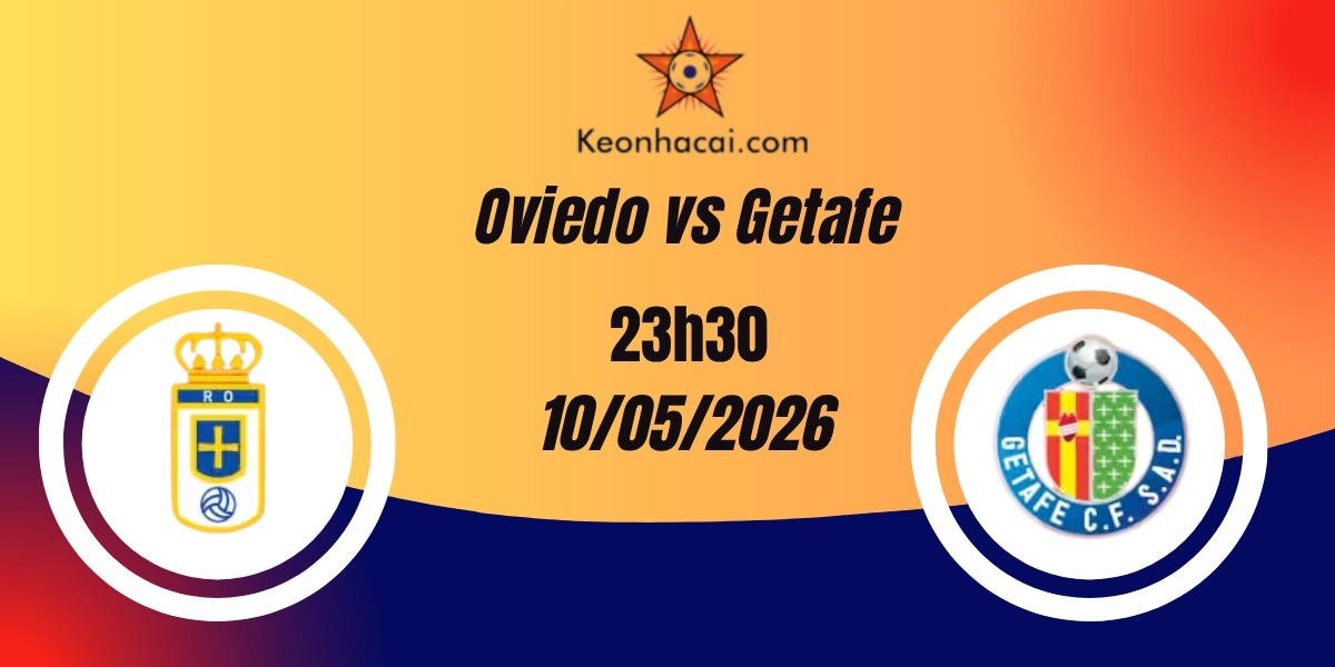 Nhận Định Oviedo vs Getafe VĐQG Tây Ban Nha 10/05/2026