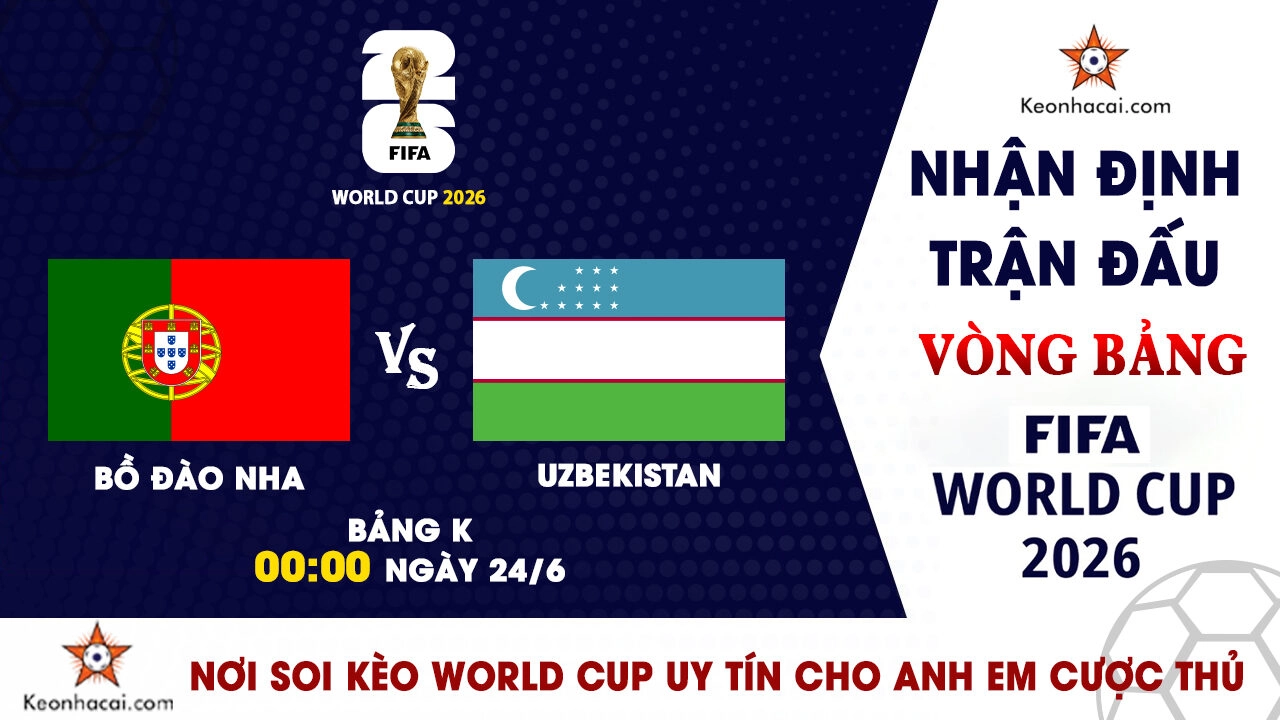 Nhận định trận đấu Bồ Đào Nha vs Uzbekistan tại bảng K World Cup 2026