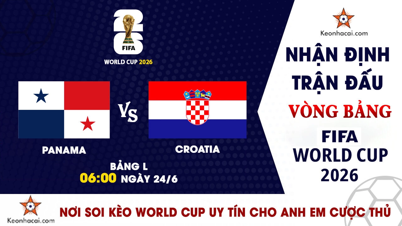 World Cup 2026 - Nhận Định Panama vs Croatia, 06h00 Ngày 24/6: Trận chiến sinh tử của Á quân thế giới