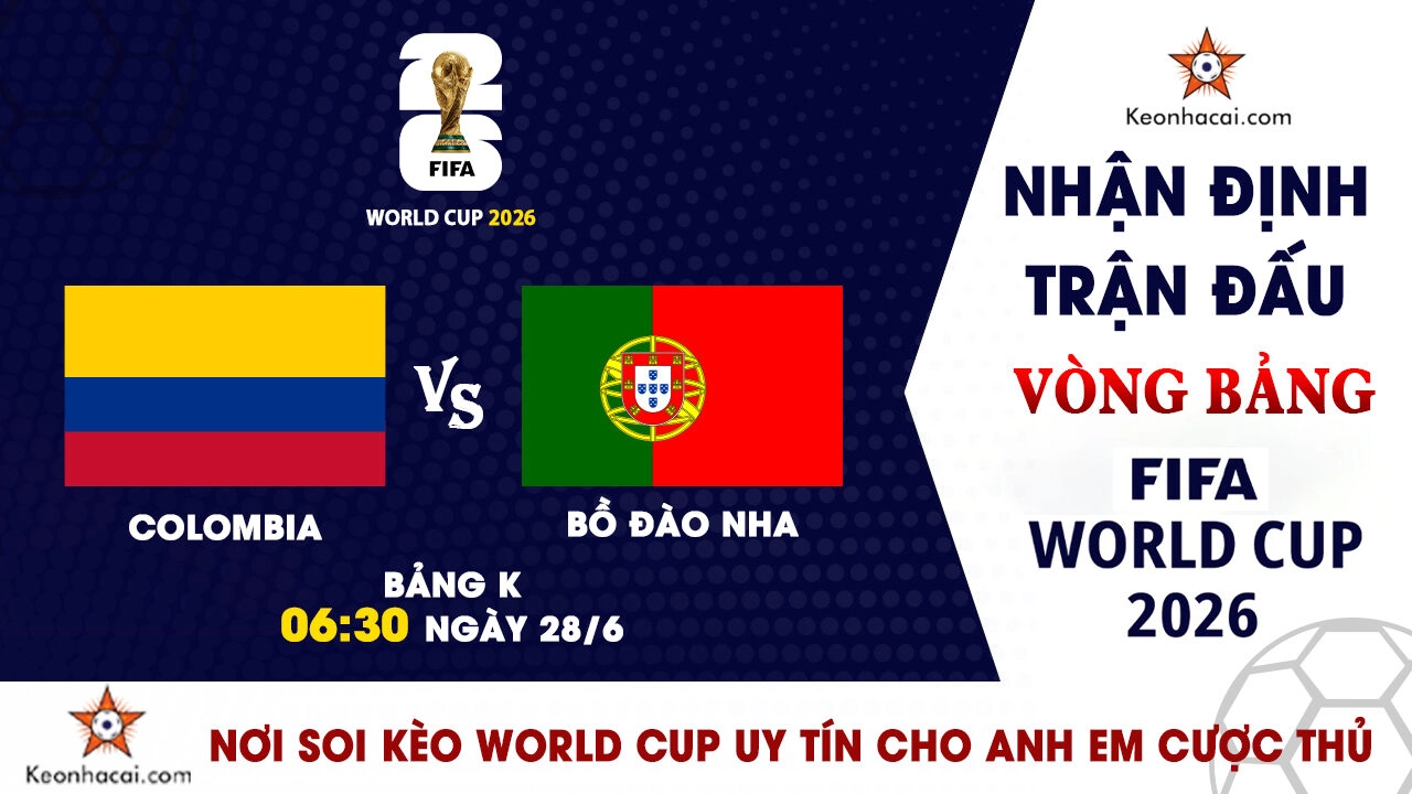 World Cup 2026 – Nhận Định Colombia vs Bồ Đào Nha, 06h30 Ngày 28/6: Đại chiến tranh ngôi đầu bảng K