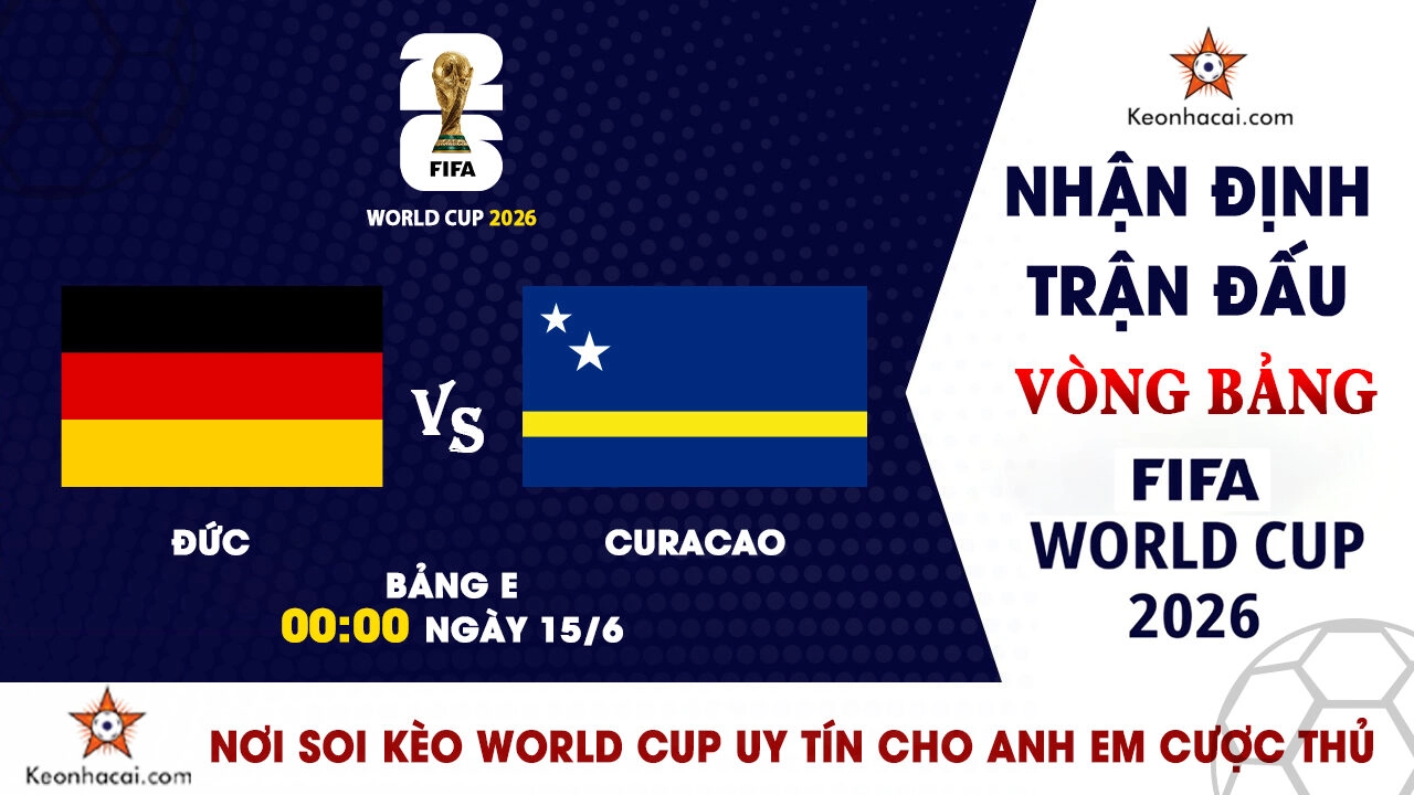 Nhận Định Đức vs Curacao, 00h00 Ngày 15/6: Cỗ Xe Tăng Đức Thị Uy Sức Mạnh?