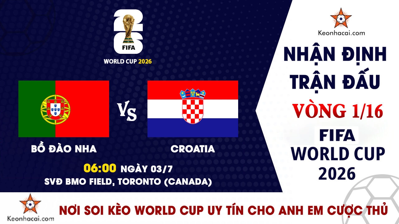 World Cup 2026 – Nhận Định Bồ Đào Nha vs Croatia, 06h00 Ngày 03/7: Đại chiến cân não tại Toronto
